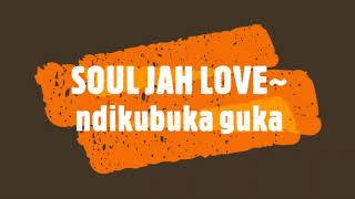 SOUL JAH LOVE~ ndikubuka guka