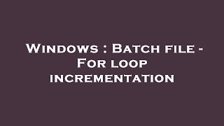 Windows : Batch file - For loop incrementation