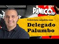 DELEGADO PALUMBO FALA A REAL NO PÂNICO; CONFIRA NA ÍNTEGRA