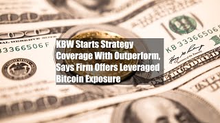 KBW Starts Strategy Coverage With Outperform, Says Firm Offers Leveraged Bitcoin Exposure