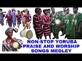 NON-STOP YORUBA PRAISE AND WORSHIP SONGS MEDLEY 2025 |Nonstop yoruba praise.