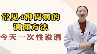 常见4种胃病的调理方法,今天一次性说清