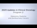 2023 Updates in Clinical Oncology - Program 2: Melanoma, Myeloma and Genitourinary Cancers