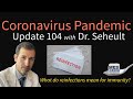 Coronavirus Pandemic Update 104: COVID 19 Reinfection & Immunity