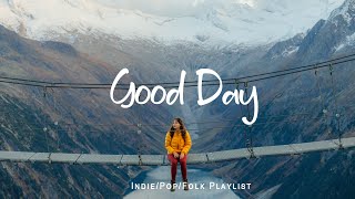 Good Day 🌞 Songs keep you positive all the day | Acoustic/Indie/Pop/Folk Playlis