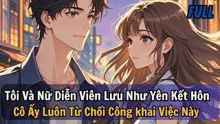 FULL | TÔI VÀ NỮ DIỄN VIÊN LƯU NHƯ YÊN KẾT HÔN CÔ ẤY LUÔN TỪ CHỐI CÔNG KHAI VIỆC NÀY | REVIEW TRUYỆN