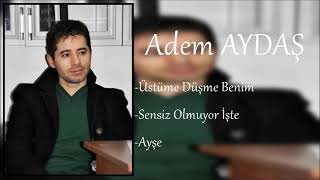 Adem AYDAŞ-Üstüme Düşme Benim/Sensiz Olmuyor İşte/Ayşe / (Albümden)