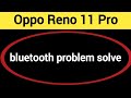 Oppo Reno 11 Pro bluetooth problem solve kaise kare,How to fix bluetooth problem in Oppo Reno 11 Pro