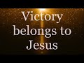 Victory belongs 2 Jesus