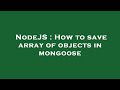 NodeJS : How to save array of objects in mongoose