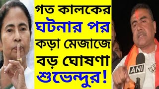 গতকালের ঘটনার পর কড়া মেজাজে শুভেন্দু অধিকারীর বিরাট ঘোষণা