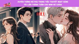 [ FULL] XUYÊN THÀNH NỮ PHỤ ĐỘC ÁC TRONG TIỂU THUYẾT NGỌT SỦNG, TÔI LIỀN THÀNH TOÀN CHO CẨU NAM NỮ