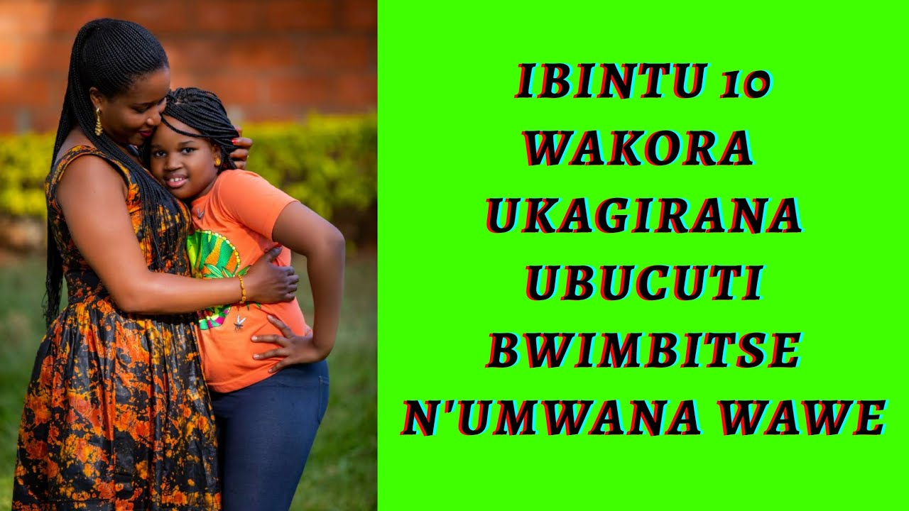 Ibintu 10 Wakora, Ukagirana Ubucuti Bwimbitse N'umwana Wawe. #ChildLove ...