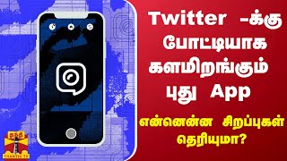 Twitter -க்கு போட்டியாக களமிறங்கும் புது App - என்னென்ன சிறப்புகள் தெரியுமா?