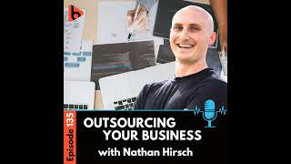 Outsourcing Your Business with Nathan Hirsch | Ep. 135