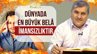 Dünyada en büyük belâ imansızlıktır. - Halil DÜLGAR