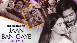 Jaan Ban Gaye - LoFi Mix | Khuda Haafiz | Vidyut Jammwal, Shivaleeka O | DJ Raahul Pai & Deejay Rax