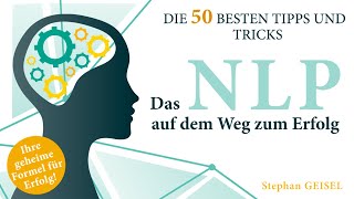 Das NLP auf dem Weg zum Erfolg: Die 50 besten Tipps und Tricks