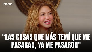 Shakira: “Las cosas que más temí que me pasaran, ya me pasaron”