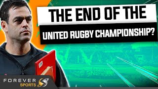 THE END OF THE UNITED RUGBY CHAMPIONSHIP? | Forever Rugby