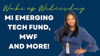 Wake Up Wednesday - MI Emerging Tech Fund, MWF and more!