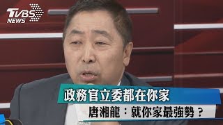 政務官立委都在你家　唐湘龍：就你家最強勢？