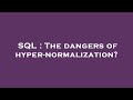 SQL : The dangers of hyper-normalization?
