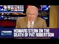 Howard Stern Remembers Pat Robertson and Some of the Hateful Things He Said Before Dying