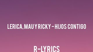 Lérica, Mau y Ricky - Hijos Contigo (Letra)