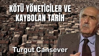 KÖTÜ YÖNETİCİLER VE KAYBOLAN TARİH! | TURGUT CANSEVER