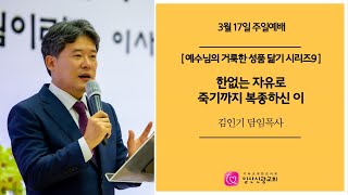 [일산신광교회]  주일예배 24.3.17 한없는 자유로 죽기까지 복종하신 이 - 김인기 목사ㅣ예수님의 거룩한 성품 닮기 시리즈 9