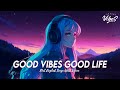 Good Vibes Good Life 🍇 Chill Spotify Playlist Covers | Motivational English Songs With Lyrics