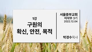 1강. 구원의 확신, 안전, 목적 - 서울중부교회 이삭부 (3기) 22.12.04