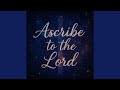 Ascribe to the Lord