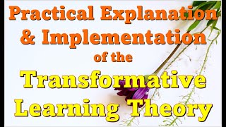 A practical explanation and Implementation of the Transformative Learning Theory of Mezirow.