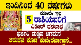 ಇಂದಿನಿಂದ 40 ವರ್ಷಗಳು ಸೋಲೇ ಇಲ್ಲ 5 ರಾಶಿಯವರಿಗೆ ದಿಡೀರ್ ಧನಲಾಭ ಭರ್ಜರಿ ದುಡ್ಡಿನ ಆಗಮನ ತಿರುಕನ ಕೂಡ ಕುಬೇರನಾಗ್ತಾನೆ