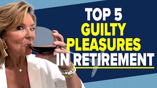 Top 5 Guilty Pleasures in Retirement (and Why You Should Indulge BEFORE It's Too Late)