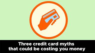 Three credit card myths that could be costing you money