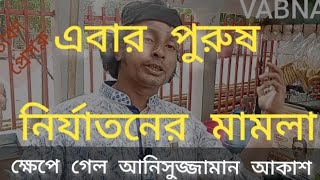 এবার পুরুষ নির্যাতনের মামলা ক্ষেপে গেল আনিসুজ্জামান আকাশ | PRESS CLUB | VABNA NEWS