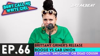 DCMWG Talks Brittany Griner's Release, Boosie Vs Gab Union, T.I Admits "Snitching" On Dead Cousin