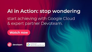 AI in Action: stop wondering, start achieving with Google Cloud & Devoteam