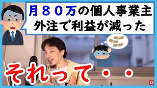 【ひろゆき】月８０万ほとんど利益だった個人事業主、外注したら利益が減ってしまったけどどうする？【切り抜き】