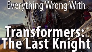Everything Wrong With Transformers The Last Knight