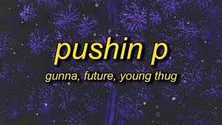 Gunna & Future - pushin P (Lyrics) feat. Young Thug | she not a lesbian for p she turn pesbian