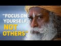 FOCUS ON YOURSELF NOT OTHERS - Sadhguru's Life-Changing Advice!