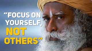 FOCUS ON YOURSELF NOT OTHERS - Sadhguru's Life-Changing Advice!