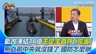 潛艦國造預算不砍了！藍改凍結18億　王定宇算完直呼「完蛋」：刪之前中央就沒錢了 國防還能做什麼...｜三立新聞網 SETN.com