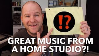 Can you REALLY make great sounding music in a home studio?