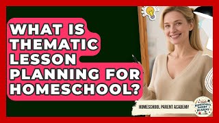 What Is Thematic Lesson Planning For Homeschool? - Homeschool Parent Academy