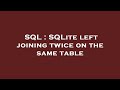 SQL : SQLite left joining twice on the same table